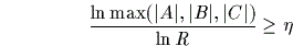 \begin{displaymath}
\frac{ \ln {\textrm{max}}(\vert A\vert,\vert B\vert,\vert C\vert)}{\ln R} \geq \eta\end{displaymath}
