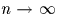 $n \rightarrow \infty$