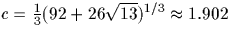 $c={1 \over 3} (92+26 \sqrt {13})^{1/3}\approx 1.902$