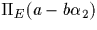 $\Pi_E (a-b\alpha_2)$