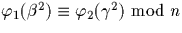 $\varphi_1(\beta^2)\equiv \varphi_2(\gamma^2)\mbox{ mod }n$