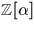 ${\fam\symfam\tensym Z}[\alpha]$