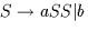 $S\rightarrow aSS\vert b $