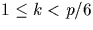 $1 \leq k <p/6$