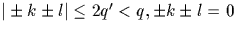$\vert\pm k \pm l \vert
\leq 2 q' <q, \pm k \pm l =0$