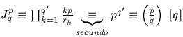 $J^p_q \equiv \prod^{q'}_{k=1} \frac{kp}{r_k} 
\underbrace{\equiv}_{secundo} p^{q'} \equiv \left(\frac{p}{q}\right)\ [q]$