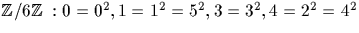 ${\mathbb Z}/6{\mathbb Z}~: 0 = 0^2, 1 = 1^2 = 5^2, 3 =3^2, 4 = 2^2 = 4^2$