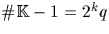 $\char93 {\mathbb K}-1= 2^k q$