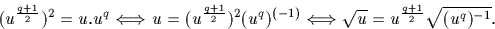 \begin{displaymath}
(u^\frac{q+1} {2})^2=u.u^q \Longleftrightarrow u=(u^\frac{q+...
 ...ongleftrightarrow 
\sqrt{u}= u^\frac{q+1}{2} \sqrt{(u^q)^{-1}}.\end{displaymath}
