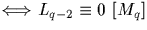 $\Longleftrightarrow L_{q-2} \equiv 0 \ [M_q]$