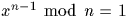 $x^{n-1} \ {\bmod} \ n =1$