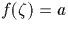 $f(\zeta)=a$