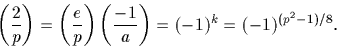 \begin{displaymath}
\left(\frac{2}{p}\right) = \left(\frac{e}{p}\right) \left(\frac{-1}{a}\right) =(-1)^k=(-1)^{(p\sp 2-1)/8}.\end{displaymath}