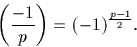 \begin{displaymath}
\left(\frac{-1}{p}\right)= (-1)^{\frac{p-1}{2}}.\end{displaymath}