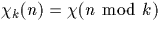 $\chi_k(n)=\chi(n \ {\bmod}\ k)$