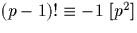 $(p-1) ! \equiv -1 \ [p^2]$