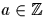 $a \in {\mathbb Z}$