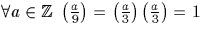 $\forall a \in {\mathbb Z}\ \left(\frac{a}{9}\right)=\left(\frac{a}{3}\right) \left(\frac{a}{3}\right)=1$
