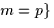 $m=p\}$