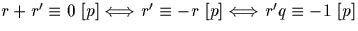 $r+r' \equiv 0\ [p] \Longleftrightarrow r'
\equiv -r\ [p] \Longleftrightarrow r'q \equiv -1\ [p] $