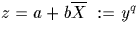 $z=a+b \overline{X}~:=y^q$