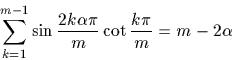 \begin{displaymath}
\sum\sp {m-1}\sb {k=1}\sin \frac{2k\alpha \pi}m\cot \frac{k\pi}m=m-2\alpha\end{displaymath}