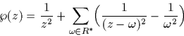 \begin{displaymath}
\wp(z)=\frac{1}{z^2}+\sum_{\omega \in R^*} 
\Bigl (\frac{1}{ (z-\omega)^2}-\frac{1}{\omega^2}\Bigr )\end{displaymath}