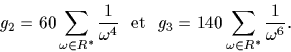 \begin{displaymath}
g_2=60 \sum_{\omega \in R^*} \frac{1}{\omega^4} {\rm \ \ et \ \ } 
g_3=140 \sum_{\omega \in R^*} \frac{1} {\omega^6}.\end{displaymath}