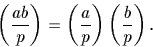 \begin{displaymath}
\left(\frac{ab}{p}\right)=\left(\frac{a}{p}\right) \left(\frac{b}{p}\right).\end{displaymath}