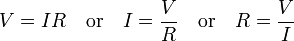 V = IR \quad \text{or} \quad I = \frac{V}{R} \quad \text{or} \quad R = \frac{V}{I} 