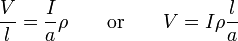 \frac{V}{l} = \frac{I}{a}\rho \qquad \text{or} \qquad V = I \rho \frac{l}{a}