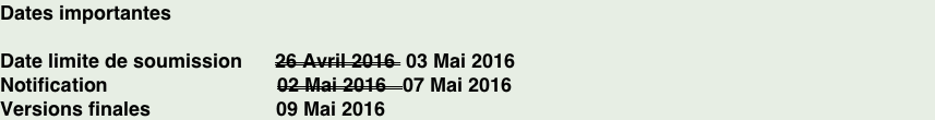 Dates importantes

Date limite de soumission      26 Avril 2016  03 Mai 2016
Notification                               02 Mai 2016   07 Mai 2016
Versions finales                       09 Mai 2016
